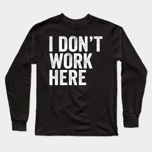 I Don't Work Here - Text Style White Font Long Sleeve T-Shirt